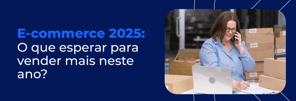 E-commerce 2025: O que esperar para vender mais neste ano?